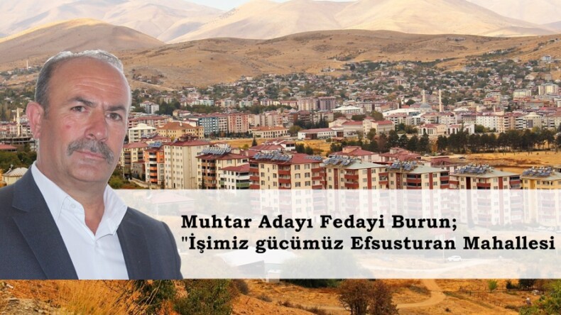 Muhtar Adayı Burun; “İşimiz gücümüz Efsusturan Mahallesi olacak”