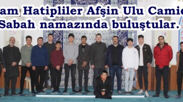 İmam Hatipliler Afşin Ulu Camide Sabah namazında buluştular.
