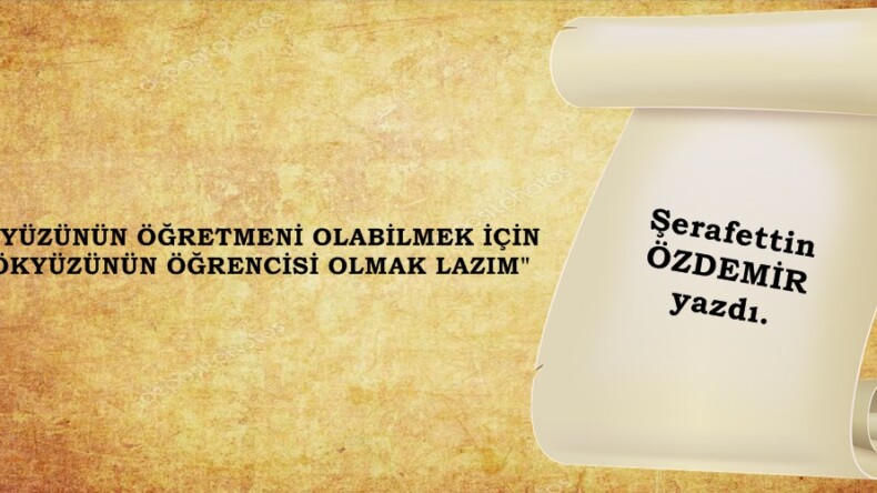 YER YÜZÜNÜN ÖĞRETMENİ OLABİLMEK İÇİN…