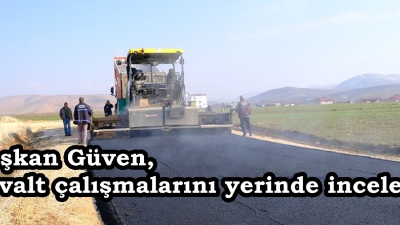 Başkan Güven, Asfalt çalışmalarını yerinde inceledi.