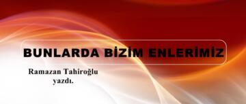 BUNLARDA BİZİM ENLERİMİZ.