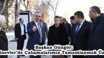 Başkan Güngör: “Binevler’de Çalışmalarımız Tamamlanmak Üzere”