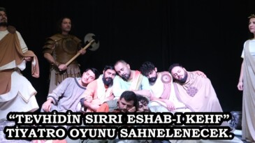 “TEVHİDİN SIRRI ESHAB-I KEHF” TİYATRO OYUNU SAHNELENECEK.