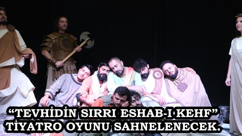 “TEVHİDİN SIRRI ESHAB-I KEHF” TİYATRO OYUNU SAHNELENECEK.