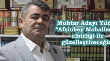 Muhtar Adayı Yıldız; “Afşinbey Mahallesini elbirliği ile güzelleştireceğiz”