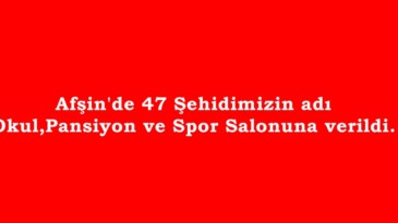 Afşin’de 47 Şehidimizin adı Okul,Pansiyon ve Spor Salonuna verildi.