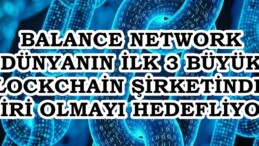 BALANCE NETWORK  DÜNYANIN İLK 3 BÜYÜK BLOCKCHAİN ŞİRKETİNDEN  BİRİ OLMAYI HEDEFLİYOR.
