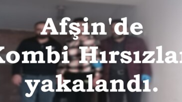 Afşin’de Kombi Hırsızları yakalandı.