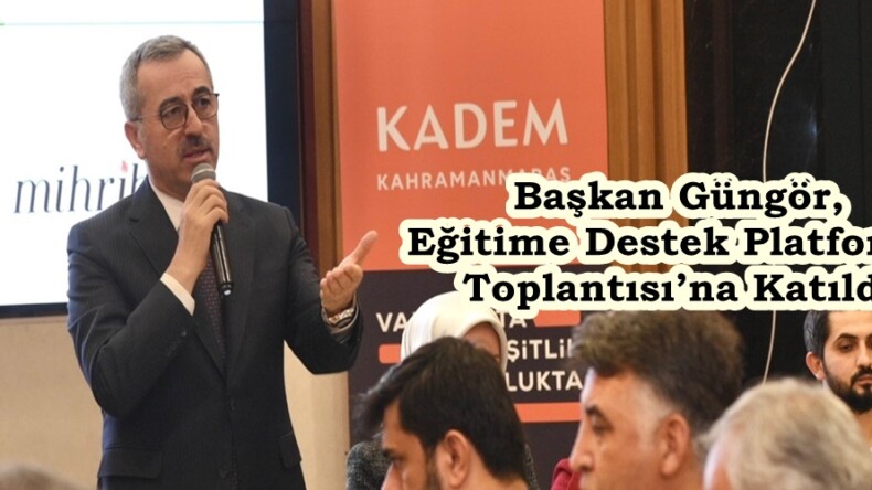 Başkan Güngör, Eğitime Destek Platformu Toplantısı’na Katıldı.