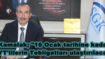 Kamalak; “16 Ocak tarihine kadar EYT’lilerin Tebligatları ulaştırılacak”