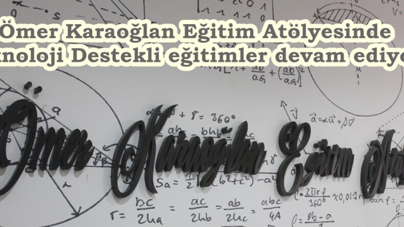 Ömer Karaoğlan Eğitim Atölyesinde Teknoloji Destekli eğitimler devam ediyor.