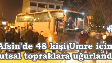 Afşin’de 48 kişi Umre için Kutsal topraklara uğurlandı.