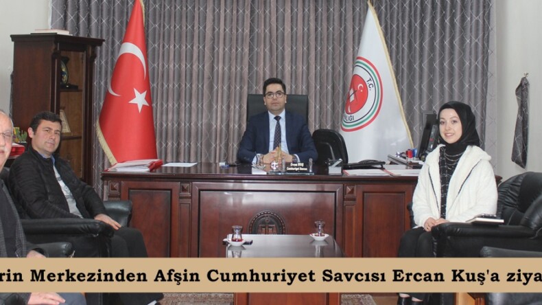 Haberin Merkezinden Afşin Cumhuriyet Savcısı Ercan Kuş’a ziyaret.