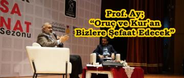 Prof. Ay; “Oruç ve Kur’an Bizlere Şefaat Edecek”