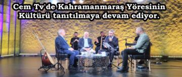 Cem Tv’de Kahramanmaraş Yöresinin Kültürü tanıtılmaya devam ediyor.