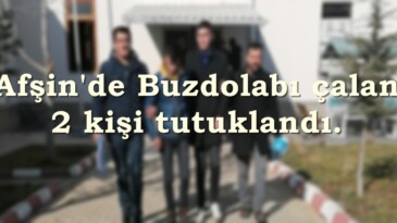 Afşin’de Buzdolabı çalan 2 kişi tutuklandı.