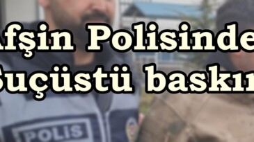 Afşin Polisinden Suçüstü baskın!