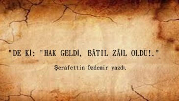 “DE Kİ: “HAK GELDİ, BÂTIL ZÂİL OLDU!.”