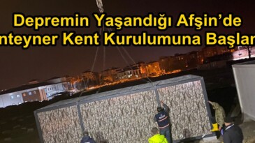 Depremin Yaşandığı Afşin’de Konteyner Kent Kurulumuna Başlandı.