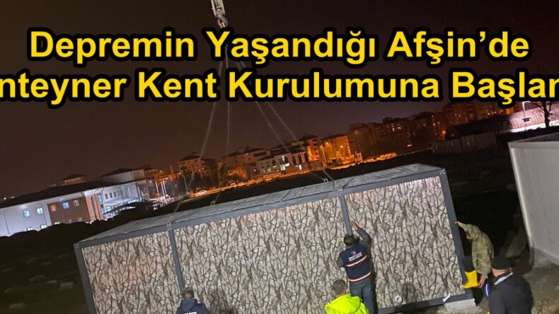 Depremin Yaşandığı Afşin’de Konteyner Kent Kurulumuna Başlandı.