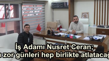 İş Adamı Nusret Ceran; “Bu zor günleri hep birlikte atlatacağız”