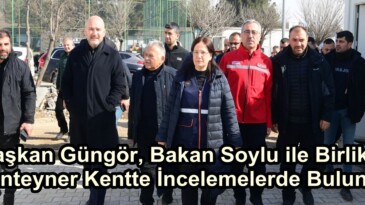 Başkan Güngör, Bakan Soylu ile Birlikte Konteyner Kentte İncelemelerde Bulundu.