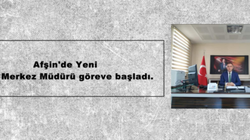 Afşin’de Yeni SGK Merkez Müdürü göreve başladı.
