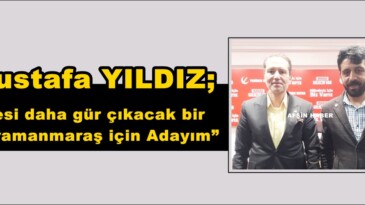 Yıldız; “Sesi daha gür çıkacak bir Kahramanmaraş için Adayım”