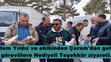 Adem Yıldız ve ekibinden Çorum’dan gelen görevlilere Hediyeli Teşekkür ziyareti.