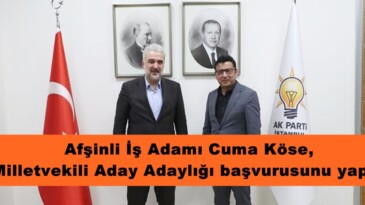 Afşinli İş Adamı Cuma Köse, Milletvekili Aday Adaylığı başvurusunu yaptı.