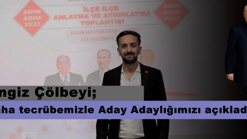 Çölbeyi, “Etkin Saha çalışmasıyla Aday Adaylığımızı açıkladık”
