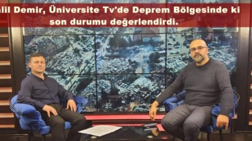 Halil Demir, Üniversite Tv’de Deprem Bölgesinde ki son durumu değerlendirdi.