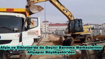 Afşin ve Elbistan’da da Geçici Barınma Merkezlerinin Altyapısı Büyükşehir’den.