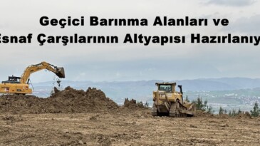 Geçici Barınma Alanları ve Esnaf Çarşılarının Altyapısı Hazırlanıyor.