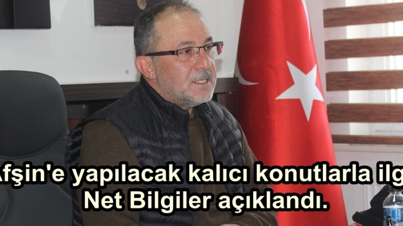 Afşin’e yapılacak kalıcı konutlarla ilgili Net Bilgiler açıklandı.