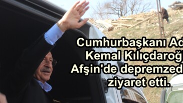 Cumhurbaşkanı Adayı Kemal Kılıçdaroğlu Afşin’de depremzedeleri ziyaret etti.