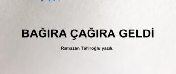 BAĞIRA ÇAĞIRA GELDİ