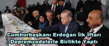 Cumhurbaşkanı Erdoğan İlk İftarı Depremzedelerle Birlikte Yaptı.