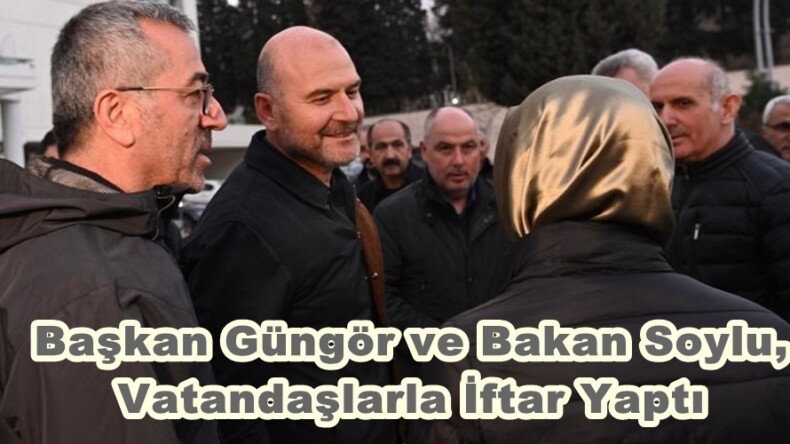 Başkan Güngör ve Bakan Soylu, Vatandaşlarla İftar Yaptı.