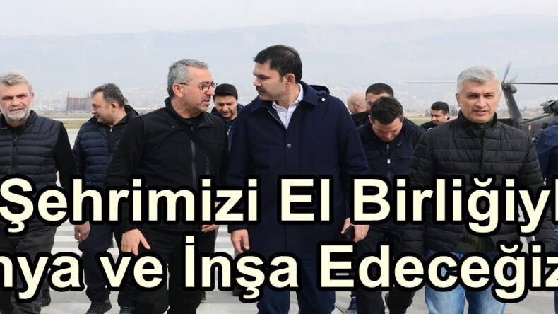 “Şehrimizi El Birliğiyle İhya ve İnşa Edeceğiz”