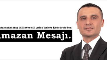 MHP Kahramanmaraş Milletvekili Aday Adayı Kömürcü’den Ramazan mesajı.