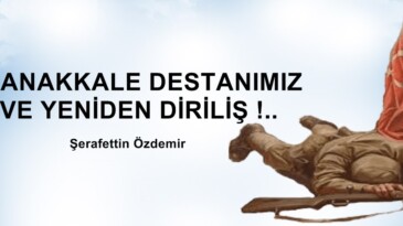 ÇANAKKALE DESTANIMIZ VE YENİDEN DİRİLİŞ !.. 