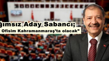 Bağımsız Aday Sabancı; “İkinci Ofisim Kahramanmaraş’ta olacak”