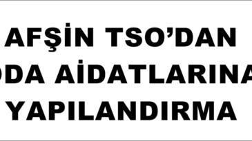 AFŞİN TSO’DAN ODA AİDATLARINA YAPILANDIRMA
