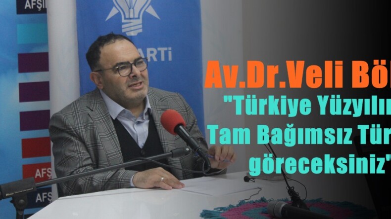 Av.Dr.Veli Böke; “Türkiye Yüzyılında Tam Bağımsız Türkiye göreceksiniz”