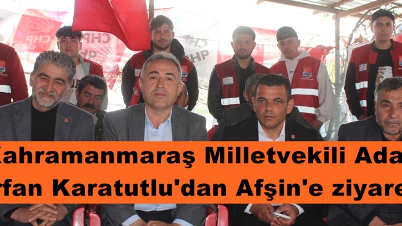 Kahramanmaraş Milletvekili Adayı İrfan Karatutlu’dan Afşin’e ziyaret.