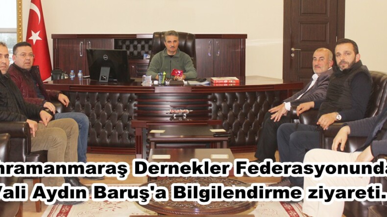 Kahramanmaraş Dernekler Federasyonundan Vali Aydın Baruş’a Bilgilendirme ziyareti.