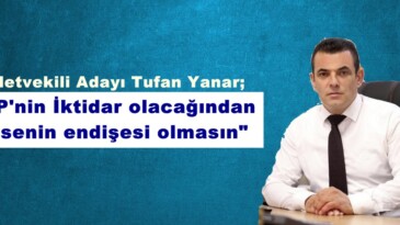 Milletvekili Adayı Tufan Yanar;”CHP’nin İktidar olacağından kimsenin endişesi olmasın”