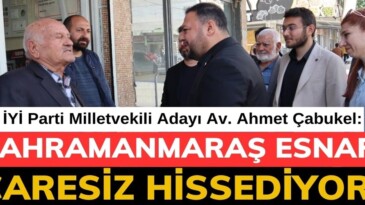 ÇABUKEL; “KAHRAMANMARAŞ ESNAFI ÇARESİZ HİSSEDİYOR”