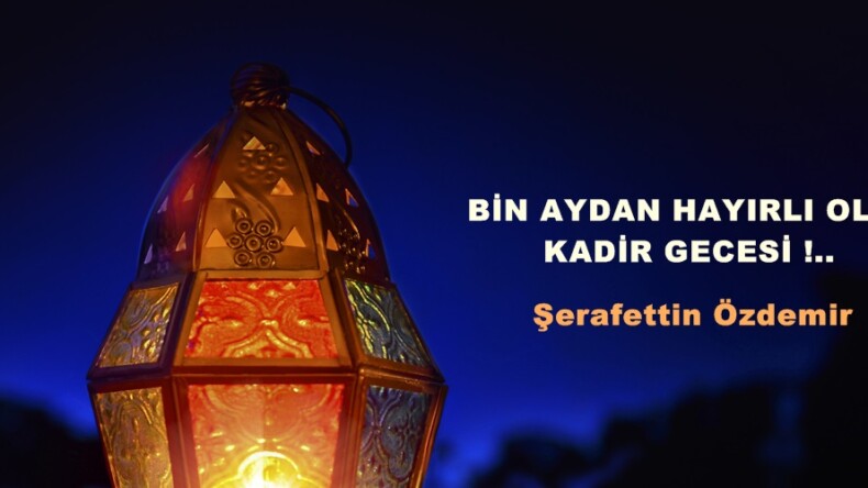 BİN AYDAN HAYIRLI OLAN KADİR GECESİ !..